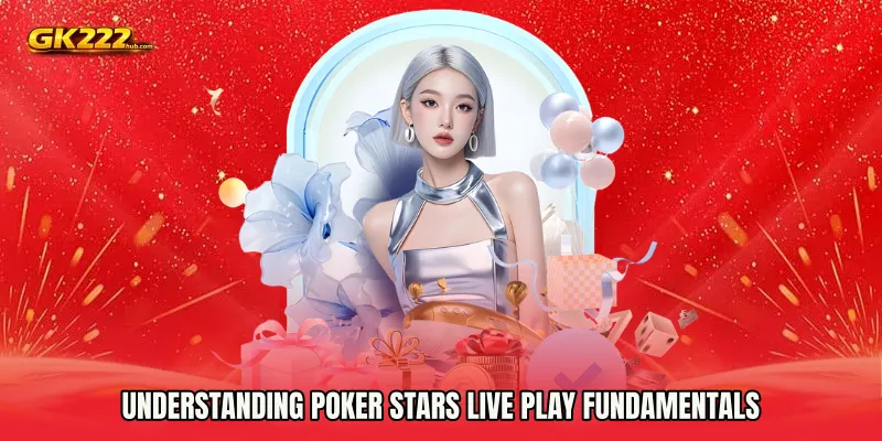 Understanding Poker Stars live play fundamentals