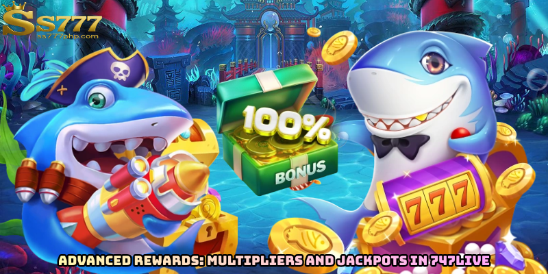 Advanced Rewards: Multipliers and Jackpots in 747live