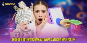 SOGOGO fast withdrawal: Swift Cashout Map For PH